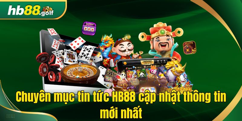 Chuyên mục tin tức HB88 cập nhật thông tin mới nhất